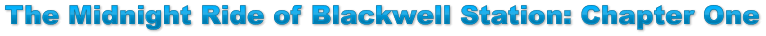 The Midnight Ride of Blackwell Station: Chapter One The Midnight Ride of Blackwell Station: Chapter One The Midnight Ride of Blackwell Station: Chapter One