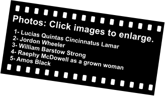 Photos: Click images to enlarge. 1- Lucias Quintas Cincinnatus Lamar 2- Jordon Wheeler 3- William Barstow Strong 4- Raephy McDowell as a grown woman 5- Amos Black